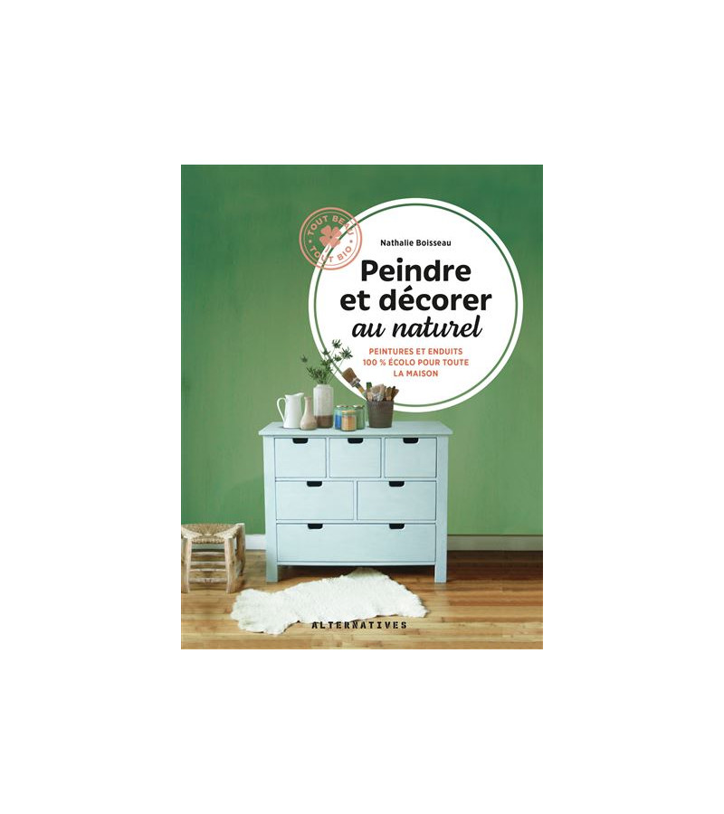 PEINDRE ET DÉCORER AU NATUREL, PEINTURES ET ENDUITS 100% ÉCOLO DE N. BOISSEAU