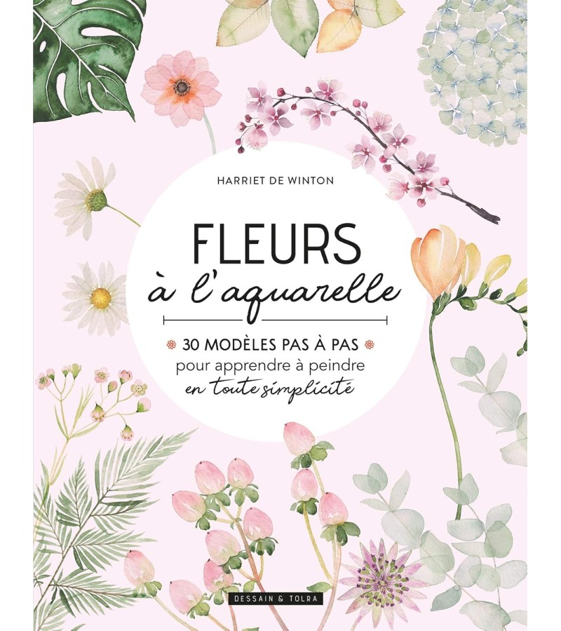 FLEURS Á L'AQUARELLE : 30 MODÈLES PAS Á PAS DE HARRIET DE WINTON